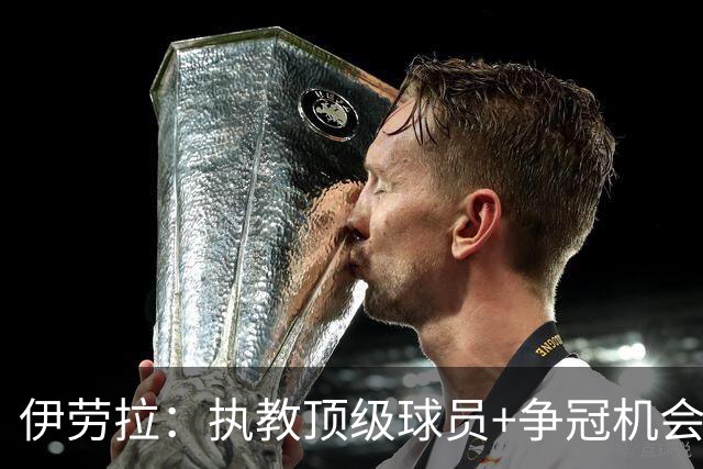 伊劳拉：执教顶级球员+争冠机会让我兴奋 红军就是红军